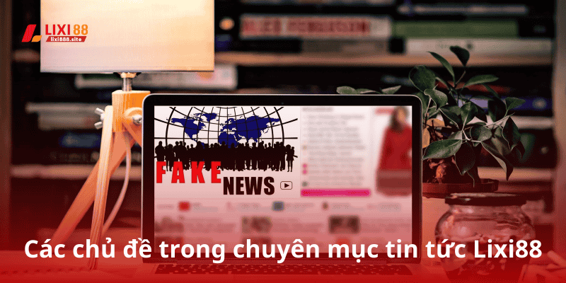Những hạng mục chính trong chuyên mục tin tức tại Lixi88