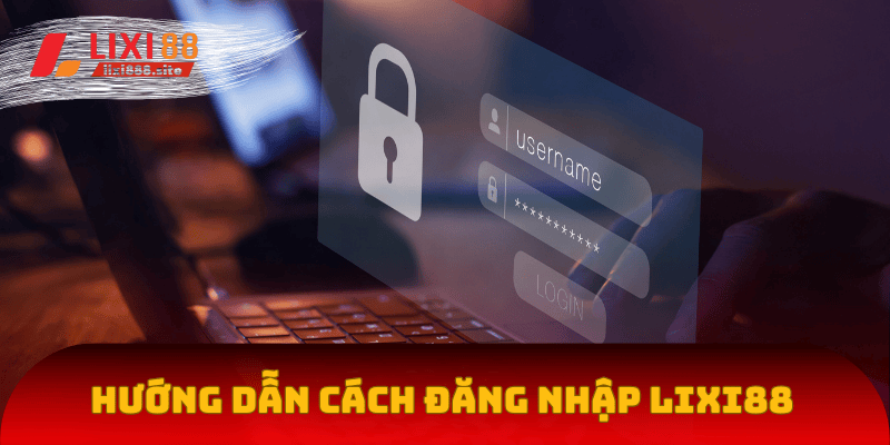 Hướng dẫn các bước đăng nhập Lixi88