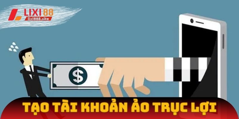 Tạo tài khoản ảo để trục lợi là hành vi bị cấm