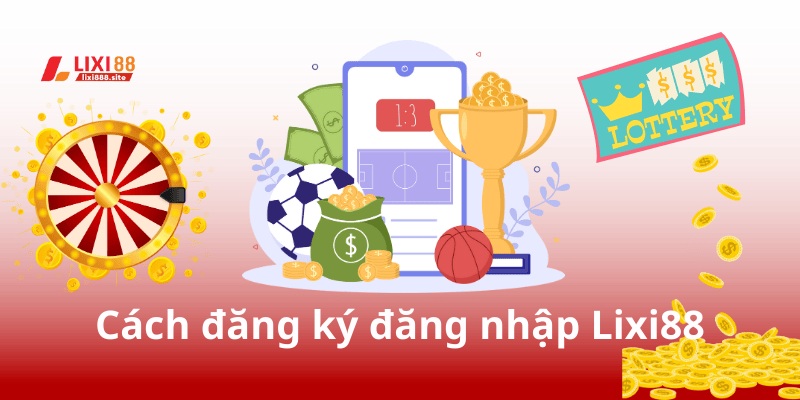 Hướng dẫn cách đăng nhập Lixi88 siêu nhanh và đơn giản