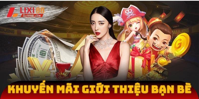 Khuyến mãi Lixi88 giới thiệu bạn bè cực hấp dẫn