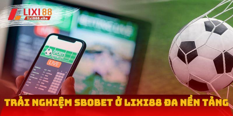 Trải nghiệm SBObet ở Lixi88 đa nền tảng