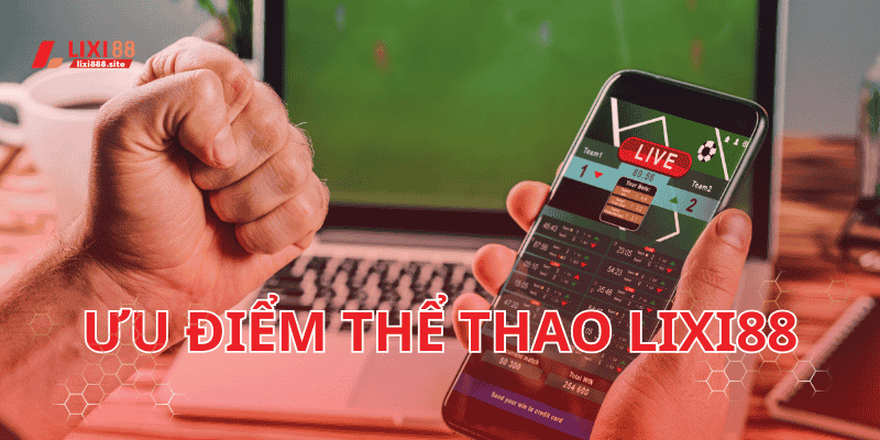 Những lợi ích khi chọn cá cược thể thao tại Lixi88